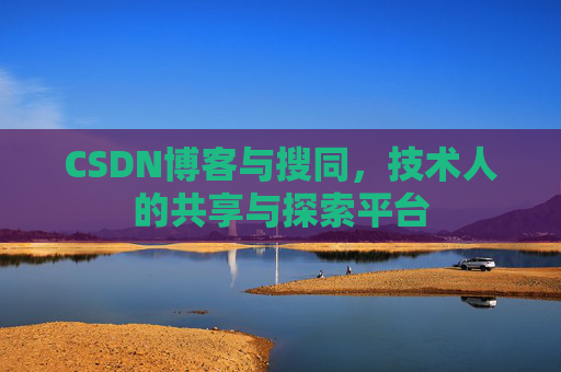 CSDN博客与搜同，技术人的共享与探索平台